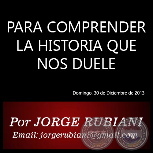 PARA COMPRENDER LA HISTORIA QUE NOS DUELE - Por  JORGE RUBIANI - Domingo, 30 de Diciembre de 2012